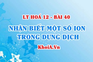 Cách nhận biết ion (Cation và Anion) trong dung dịch - Hoá 12 bài 40